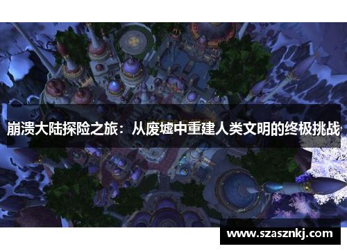 崩溃大陆探险之旅：从废墟中重建人类文明的终极挑战